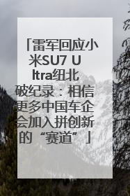 雷军回应小米SU7 Ultra纽北破纪录：相信更多中国车企会加入拼创新的“赛道”