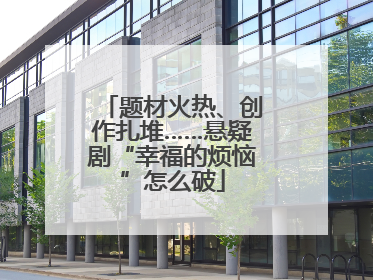 题材火热、创作扎堆……悬疑剧“幸福的烦恼”怎么破