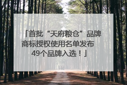 首批“天府粮仓”品牌商标授权使用名单发布 49个品牌入选！