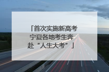 首次实施新高考 宁夏各地考生奔赴“人生大考”
