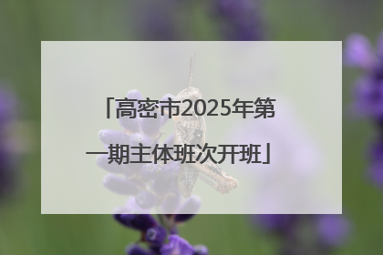 高密市2025年第一期主体班次开班