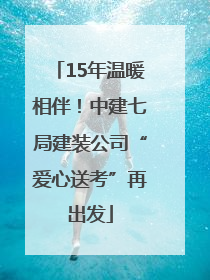 15年温暖相伴！中建七局建装公司“爱心送考”再出发