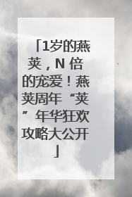 1岁的燕荚，N 倍的宠爱！燕荚周年“荚”年华狂欢攻略大公开
