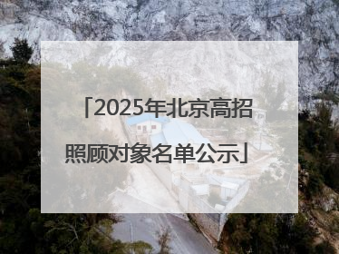 2025年北京高招照顾对象名单公示