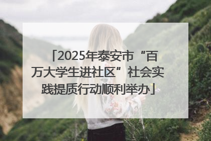 2025年泰安市“百万大学生进社区”社会实践提质行动顺利举办