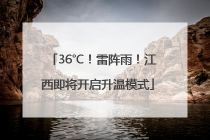 36℃！雷阵雨！江西即将开启升温模式