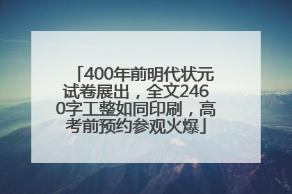 400年前明代状元试卷展出，全文2460字工整如同印刷，高考前预约参观火爆