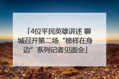 4位平民英雄讲述 聊城召开第二场“榜样在身边”系列记者见面会
