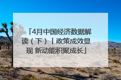 4月中国经济数据解读（下）丨政策成效显现 新动能积聚成长