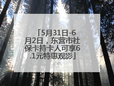 5月31日-6月2日，东营市社保卡持卡人可享6.1元特惠观影