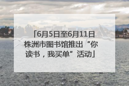 6月5日至6月11日 株洲市图书馆推出“你读书，我买单”活动