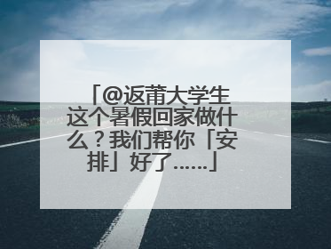 @返莆大学生 这个暑假回家做什么？我们帮你「安排」好了……