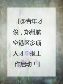 @青年才俊，郑州航空港区多项人才申报工作启动！