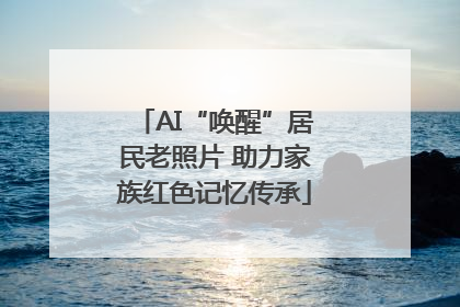 AI“唤醒”居民老照片 助力家族红色记忆传承